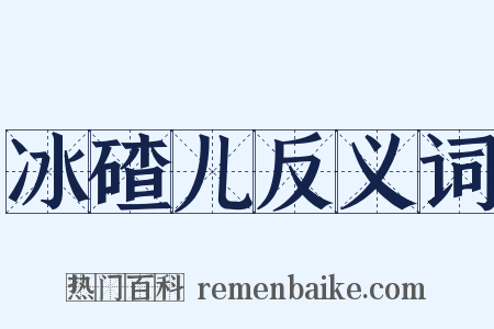 冰碴儿反义词是什么意思的图片